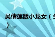 吳倩蓮版小龍女（關(guān)于吳倩蓮版小龍女的介紹）