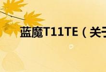 藍魔T11TE（關(guān)于藍魔T11TE的介紹）