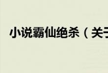 小說霸仙絕殺（關(guān)于小說霸仙絕殺的介紹）