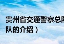 貴州省交通警察總隊（關(guān)于貴州省交通警察總隊的介紹）