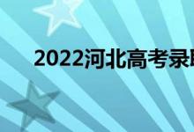 2022河北高考錄取規(guī)則（怎么錄取的）