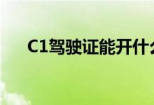 C1駕駛證能開什么車（要考哪些科目）