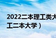 2022二本理工類大學(xué)有哪些學(xué)校（最好的理工二本大學(xué)）