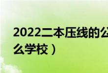 2022二本壓線的公辦大學(xué)（剛過(guò)二本線報(bào)什么學(xué)校）