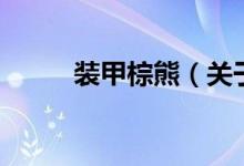 裝甲棕熊（關(guān)于裝甲棕熊的介紹）