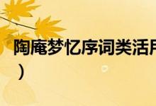 陶庵夢(mèng)憶序詞類活用（陶庵夢(mèng)憶序有什么特點(diǎn)）