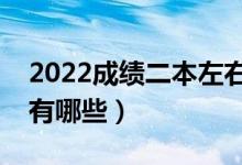 2022成績二本左右能報(bào)什么大學(xué)（二本學(xué)校有哪些）