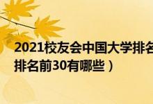 2021校友會(huì)中國(guó)大學(xué)排名完整榜單（2021校友會(huì)中國(guó)大學(xué)排名前30有哪些）