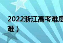 2022浙江高考難度全國排名（今年高考難不難）