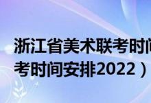 浙江省美術(shù)聯(lián)考時間2022（浙江美術(shù)統(tǒng)考/聯(lián)考時間安排2022）