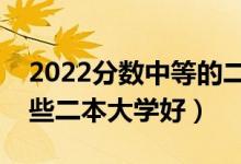2022分?jǐn)?shù)中等的二本生上什么大學(xué)好（報(bào)哪些二本大學(xué)好）