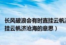 長風(fēng)破浪會有時直掛云帆濟滄海的感受（長風(fēng)破浪會有時 直掛云帆濟滄海的意思）