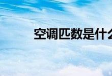 空調(diào)匹數(shù)是什么意思（匹數(shù)介紹）