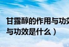 甘露醇的作用與功效是什么呢（甘露醇的作用與功效是什么）
