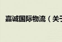 嘉誠國際物流（關(guān)于嘉誠國際物流的介紹）
