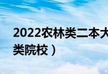 2022農(nóng)林類二本大學(xué)有哪些（比較好的農(nóng)林類院校）