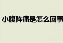 小腹陣痛是怎么回事（小腹陣痛是怎么回事）