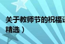 關(guān)于教師節(jié)的祝福語句簡短（教師節(jié)的祝福語精選）
