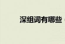 深組詞有哪些（哪些組詞有深字）