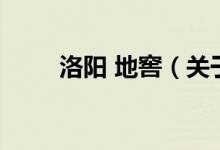 洛陽(yáng) 地窖（關(guān)于洛陽(yáng) 地窖的介紹）