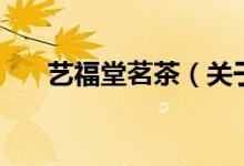 藝福堂茗茶（關(guān)于藝福堂茗茶的介紹）
