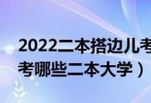 2022二本搭邊兒考生能報(bào)什么二本學(xué)校（能考哪些二本大學(xué)）