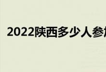 2022陜西多少人參加高考（報名人數(shù)總數(shù)）