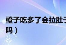橙子吃多了會(huì)拉肚子嗎（橙子吃多了會(huì)拉肚子嗎）