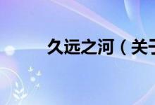 久遠之河（關(guān)于久遠之河的介紹）