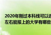 2020年剛過本科線可以選哪些大學(xué)（2022年過本科線十分左右能報(bào)上的大學(xué)有哪些）