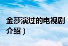金莎演過的電視?。P(guān)于金莎演過的電視劇的介紹）