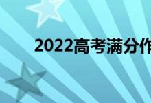 2022高考滿分作文（優(yōu)秀作文賞析）