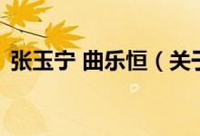 張玉寧 曲樂恒（關(guān)于張玉寧 曲樂恒的介紹）
