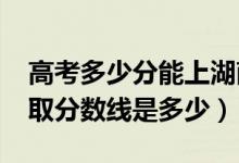 高考多少分能上湖南人文科技學(xué)院（2020錄取分?jǐn)?shù)線是多少）