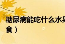 糖尿病能吃什么水果櫻桃（糖尿病能吃什么主食）