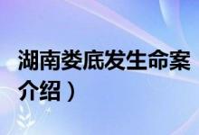湖南婁底發(fā)生命案（關(guān)于湖南婁底發(fā)生命案的介紹）