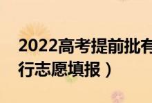 2022高考提前批有哪些學校和專業(yè)（怎么進行志愿填報）