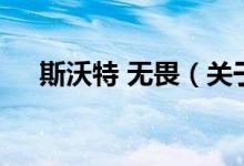 斯沃特 無畏（關于斯沃特 無畏的介紹）