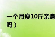 一個(gè)月瘦10斤親身經(jīng)歷（一個(gè)月瘦10斤正常嗎）