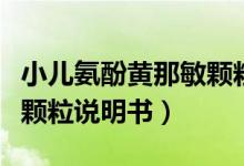 小兒氨酚黃那敏顆粒說明書（小兒氨酚黃那敏顆粒說明書）