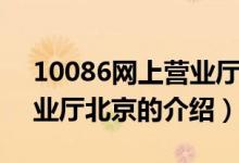 10086網(wǎng)上營(yíng)業(yè)廳北京（關(guān)于10086網(wǎng)上營(yíng)業(yè)廳北京的介紹）
