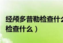 經(jīng)顱多普勒檢查什么部位的血管（經(jīng)顱多普勒檢查什么）