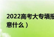 2022高考大專填報志愿有什么技巧（需要注意什么）
