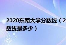 2020東南大學(xué)分?jǐn)?shù)線（2022東南大學(xué)強(qiáng)基計(jì)劃各省入圍分?jǐn)?shù)線是多少）