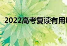 2022高考復(fù)讀有用嗎（選擇復(fù)讀有什么用）