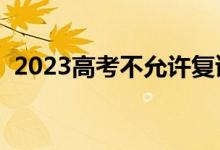 2023高考不允許復(fù)讀了嗎（還可以復(fù)讀嗎）