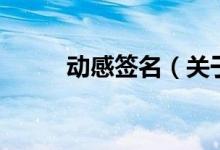動(dòng)感簽名（關(guān)于動(dòng)感簽名的介紹）