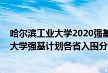 哈爾濱工業(yè)大學(xué)2020強(qiáng)基計(jì)劃招生簡(jiǎn)章（2022哈爾濱工業(yè)大學(xué)強(qiáng)基計(jì)劃各省入圍分?jǐn)?shù)線是多少）