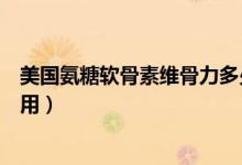 美國(guó)氨糖軟骨素維骨力多少錢(qián)（美國(guó)氨糖軟骨素維骨力的作用）