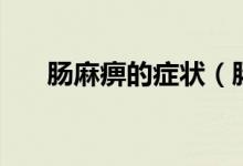 腸麻痹的癥狀（腸麻痹的癥狀是什么）